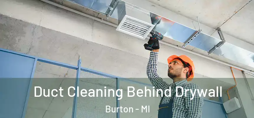 Duct Cleaning Behind Drywall Burton - MI