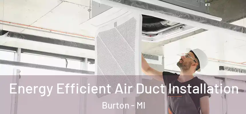 Energy Efficient Air Duct Installation Burton - MI